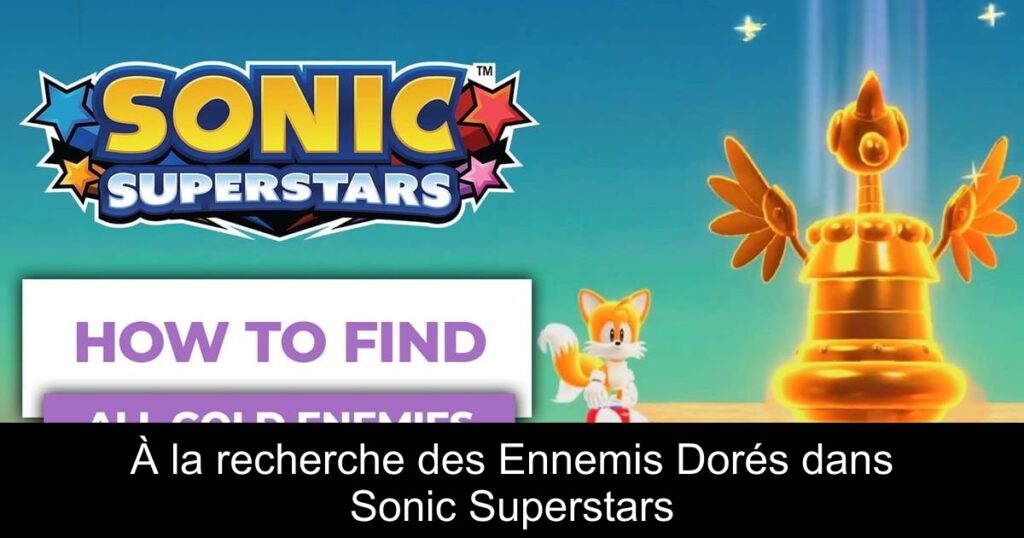 À la recherche des Ennemis Dorés dans Sonic Superstars