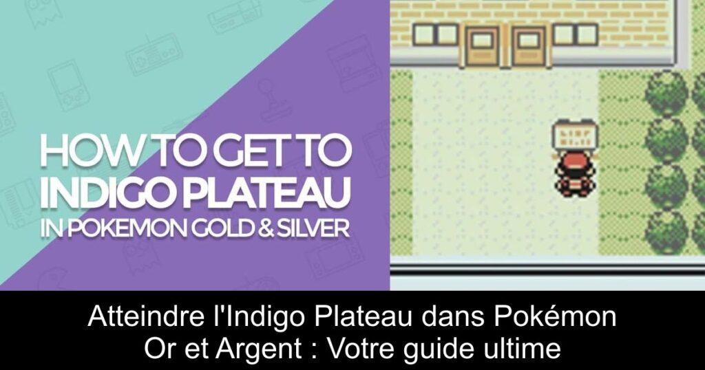 Atteindre l&rsquo;Indigo Plateau dans Pokémon Or et Argent : Votre guide ultime