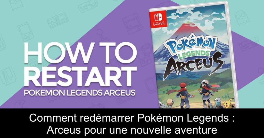 Comment redémarrer Pokémon Legends : Arceus pour une nouvelle aventure