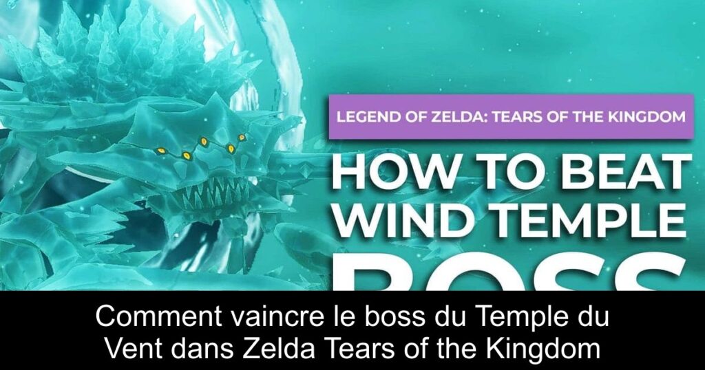 Comment vaincre le boss du Temple du Vent dans Zelda Tears of the Kingdom