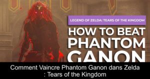 Comment Vaincre Phantom Ganon dans Zelda : Tears of the Kingdom
