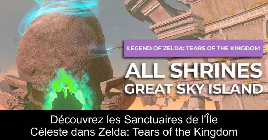 Découvrez les Sanctuaires de l&rsquo;Île Céleste dans Zelda: Tears of the Kingdom