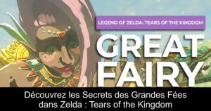 Découvrez les Secrets des Grandes Fées dans Zelda : Tears of the Kingdom