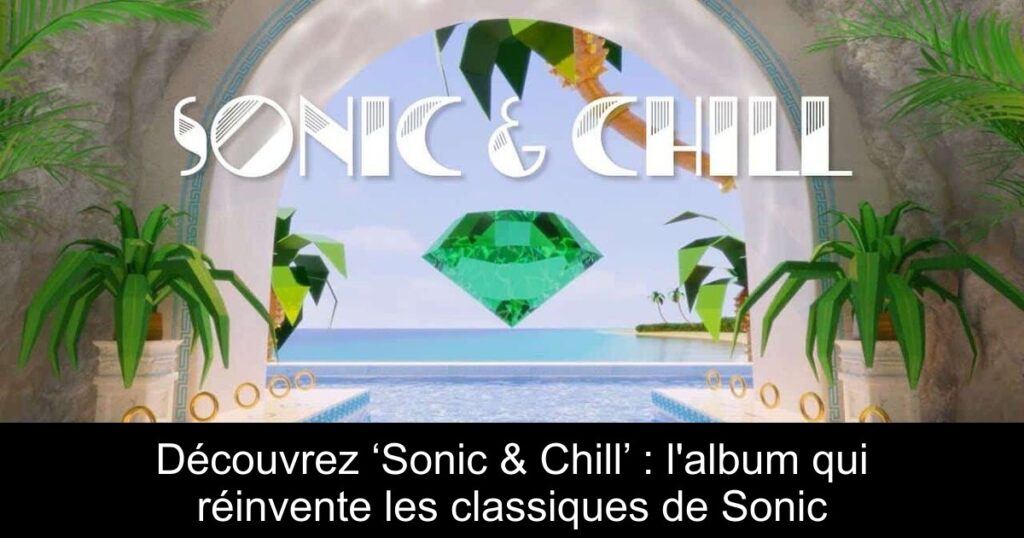 Découvrez ‘Sonic & Chill’ : l&rsquo;album qui réinvente les classiques de Sonic