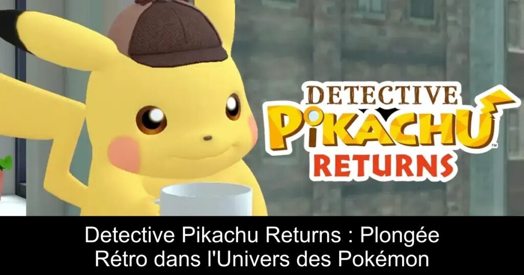 Detective Pikachu Returns : Plongée Rétro dans l&rsquo;Univers des Pokémon
