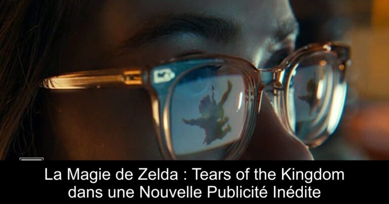 La Magie de Zelda : Tears of the Kingdom dans une Nouvelle Publicité Inédite