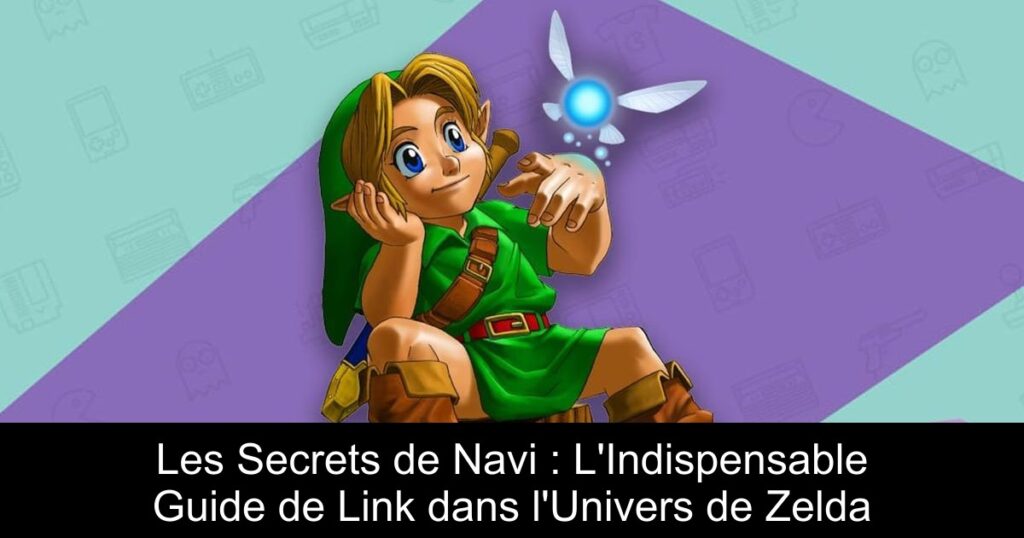 Les Secrets de Navi : L&rsquo;Indispensable Guide de Link dans l&rsquo;Univers de Zelda