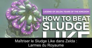 Maîtriser le Sludge Like dans Zelda : Larmes du Royaume