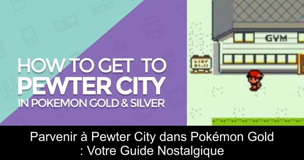 Parvenir à Pewter City dans Pokémon Gold : Votre Guide Nostalgique