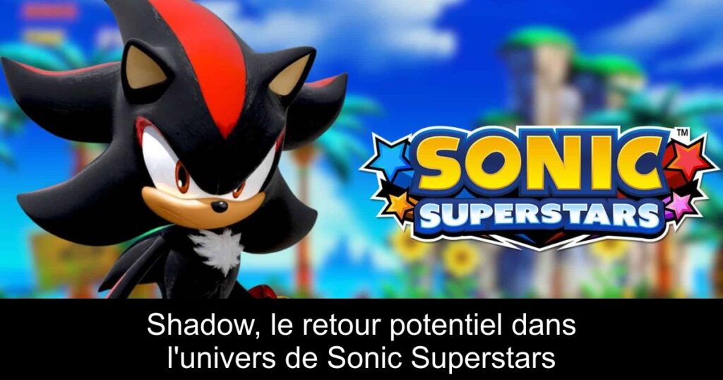 Shadow, le retour potentiel dans l&rsquo;univers de Sonic Superstars