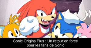 Sonic Origins Plus : Un retour en force pour les fans de Sonic