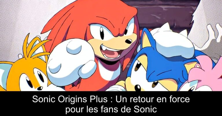 Sonic Origins Plus : Un retour en force pour les fans de Sonic