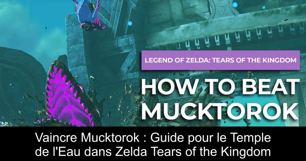 Vaincre Mucktorok : Guide pour le Temple de l&rsquo;Eau dans Zelda Tears of the Kingdom