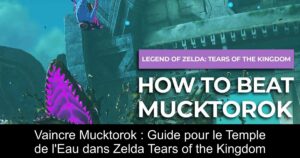 Vaincre Mucktorok : Guide pour le Temple de l'Eau dans Zelda Tears of the Kingdom