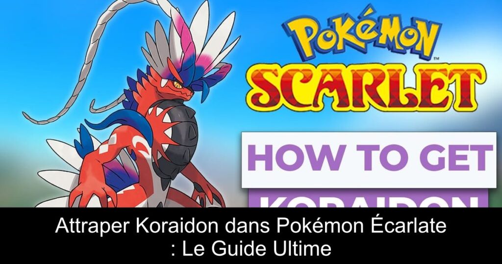 Attraper Koraidon dans Pokémon Écarlate : Le Guide Ultime
