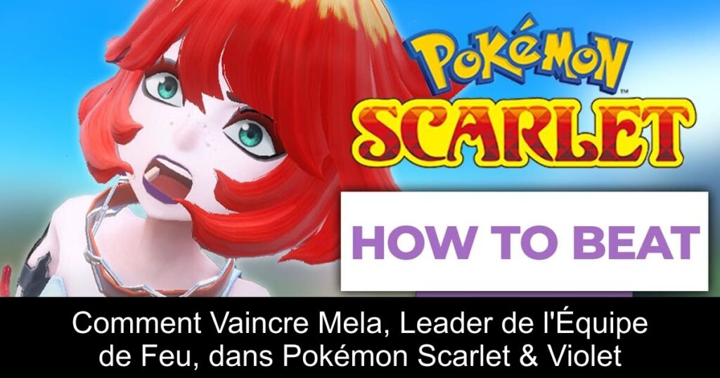 Comment Vaincre Mela, Leader de l&rsquo;Équipe de Feu, dans Pokémon Scarlet & Violet