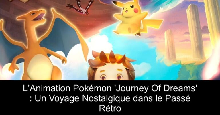 L'Animation Pokémon 'Journey Of Dreams' : Un Voyage Nostalgique dans le Passé Rétro