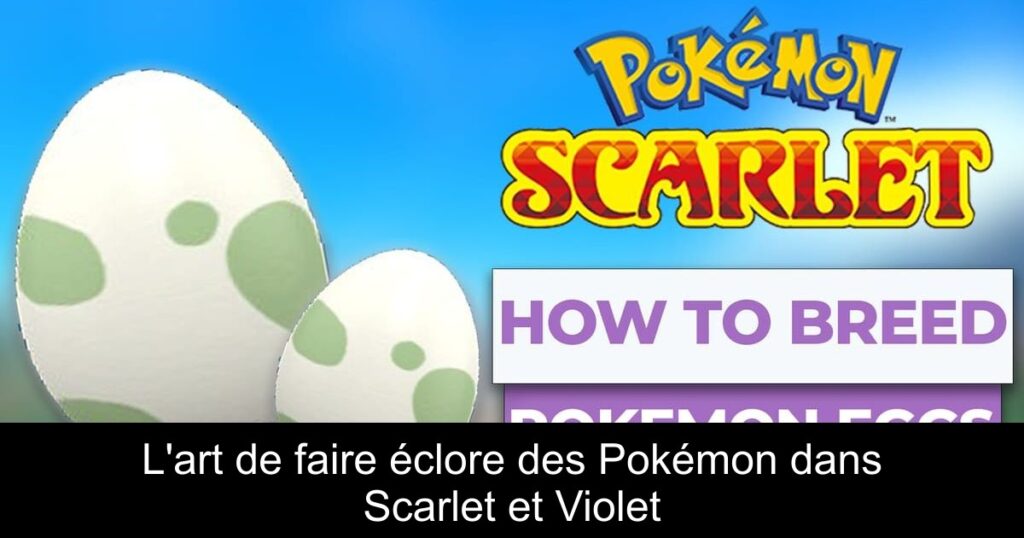 L&rsquo;art de faire éclore des Pokémon dans Scarlet et Violet