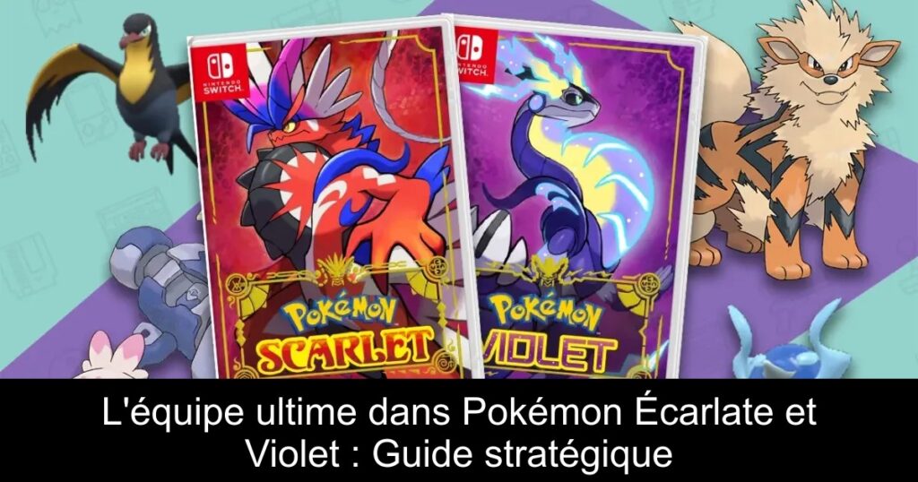 L&rsquo;équipe ultime dans Pokémon Écarlate et Violet : Guide stratégique