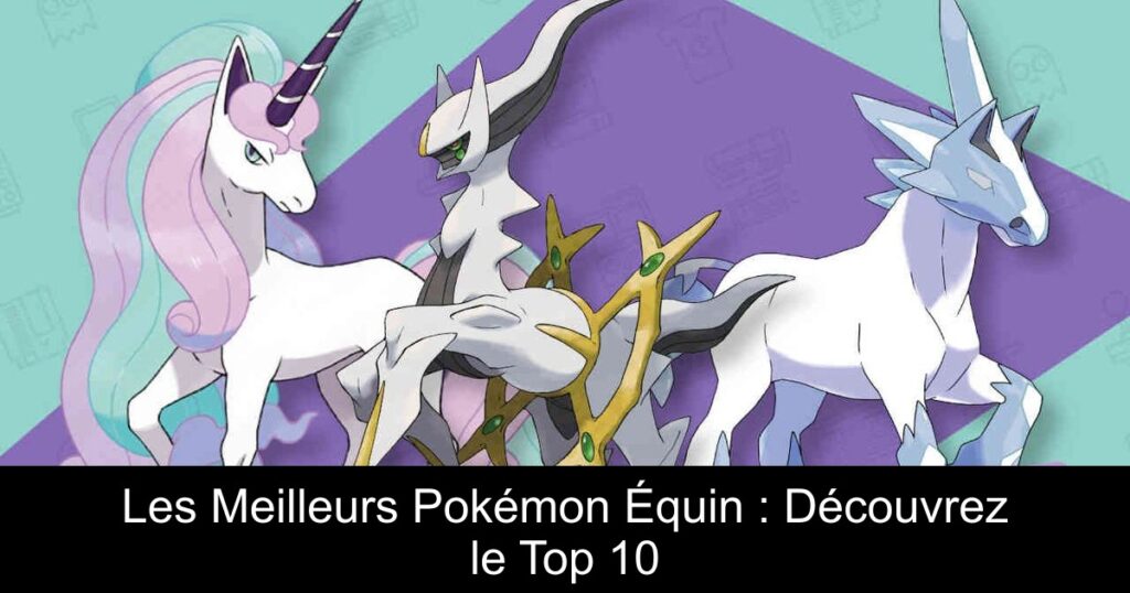 Les Meilleurs Pokémon Équin : Découvrez le Top 10