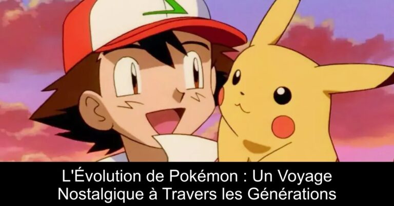 L'Évolution de Pokémon : Un Voyage Nostalgique à Travers les Générations