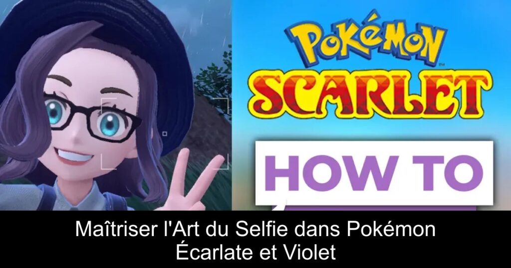 Maîtriser l&rsquo;Art du Selfie dans Pokémon Écarlate et Violet