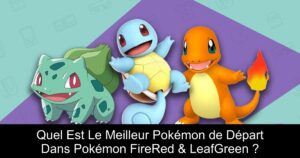Quel Est Le Meilleur Pokémon de Départ Dans Pokémon FireRed & LeafGreen ?