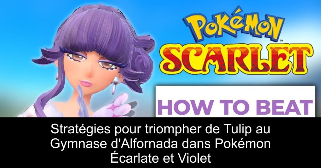 Stratégies pour triompher de Tulip au Gymnase d&rsquo;Alfornada dans Pokémon Écarlate et Violet