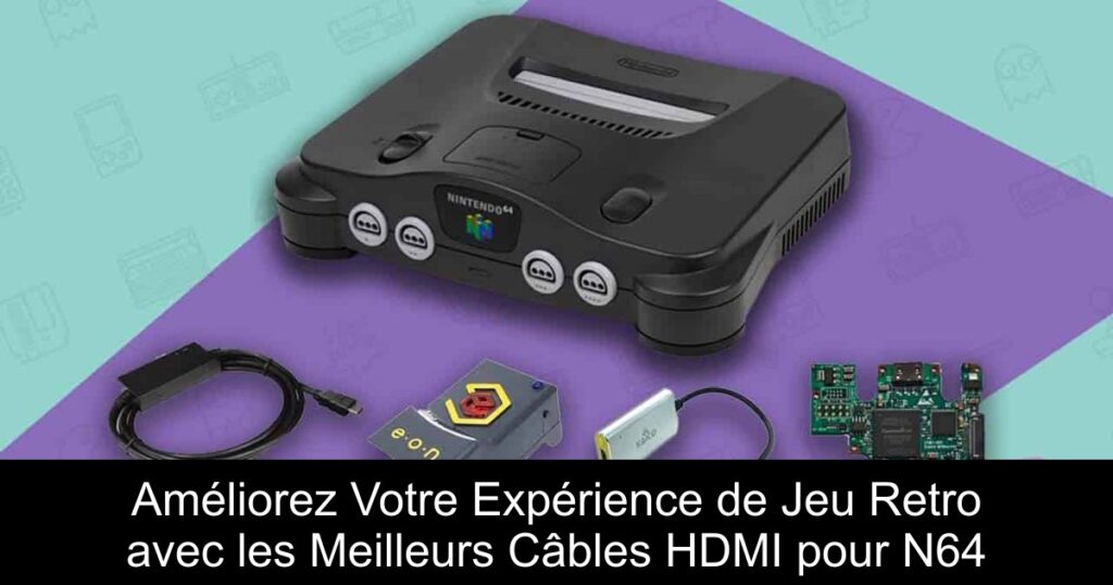 Améliorez Votre Expérience de Jeu Retro avec les Meilleurs Câbles HDMI pour N64