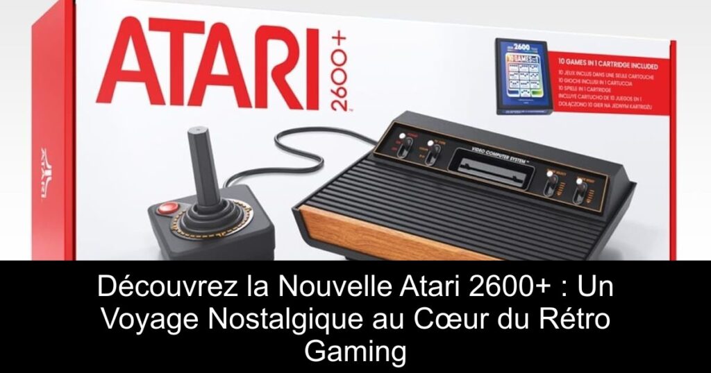 Découvrez la Nouvelle Atari 2600+ : Un Voyage Nostalgique au Cœur du Rétro Gaming