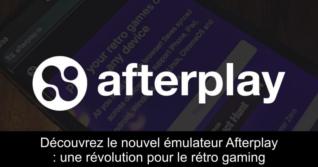 Découvrez le nouvel émulateur Afterplay : une révolution pour le rétro gaming