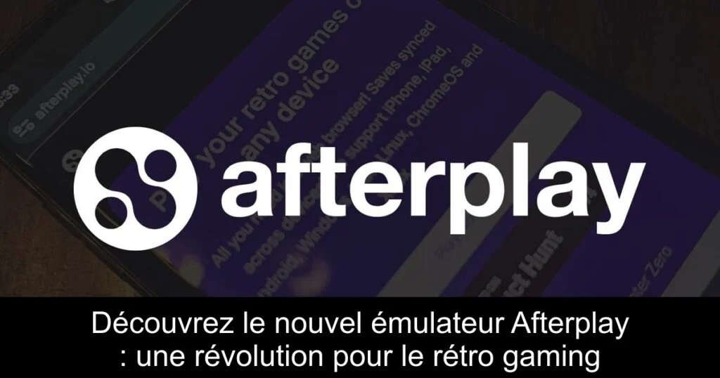 Découvrez le nouvel émulateur Afterplay : une révolution pour le rétro gaming