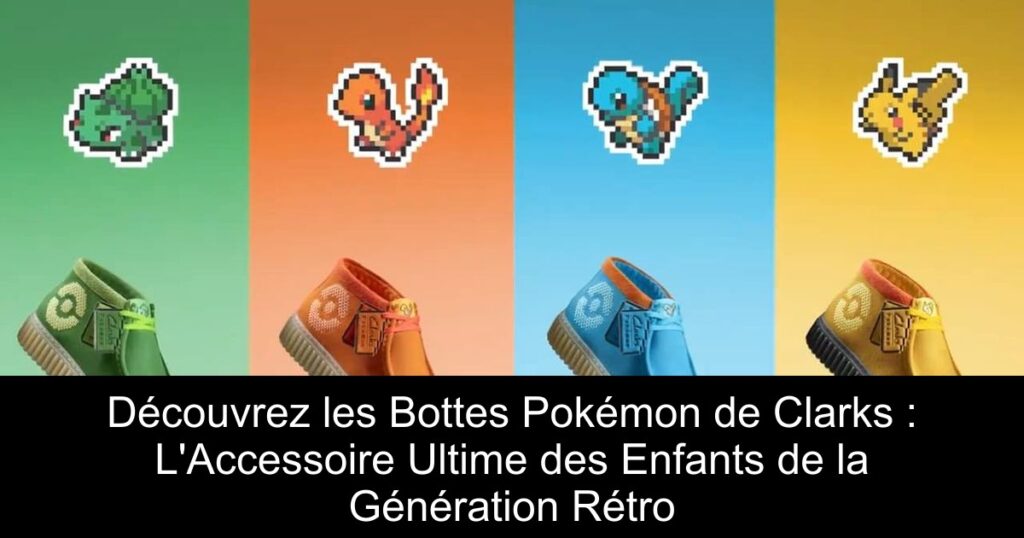 Découvrez les Bottes Pokémon de Clarks : L&rsquo;Accessoire Ultime des Enfants de la Génération Rétro