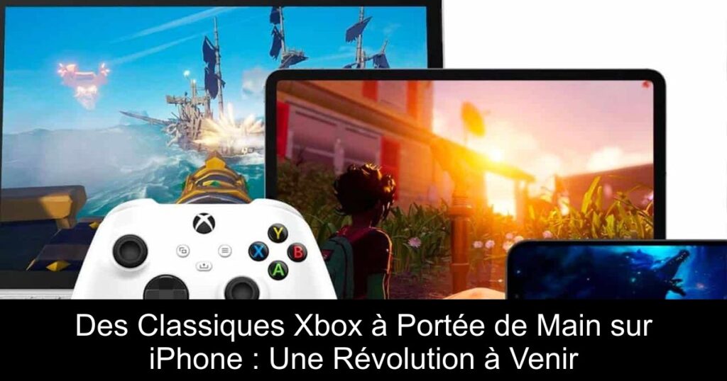 Des Classiques Xbox à Portée de Main sur iPhone : Une Révolution à Venir