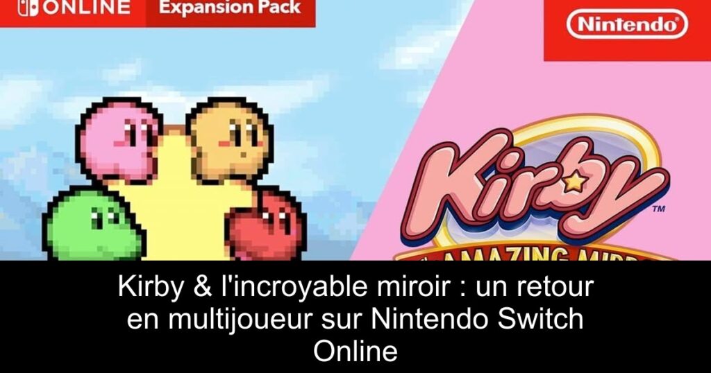 Kirby & l&rsquo;incroyable miroir : un retour en multijoueur sur Nintendo Switch Online