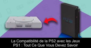 La Compatibilité de la PS2 avec les Jeux PS1 : Tout Ce Que Vous Devez Savoir