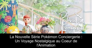 La Nouvelle Série Pokémon Conciergerie : Un Voyage Nostalgique au Coeur de l'Animation