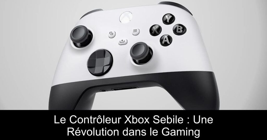 Le Contrôleur Xbox Sebile : Une Révolution dans le Gaming
