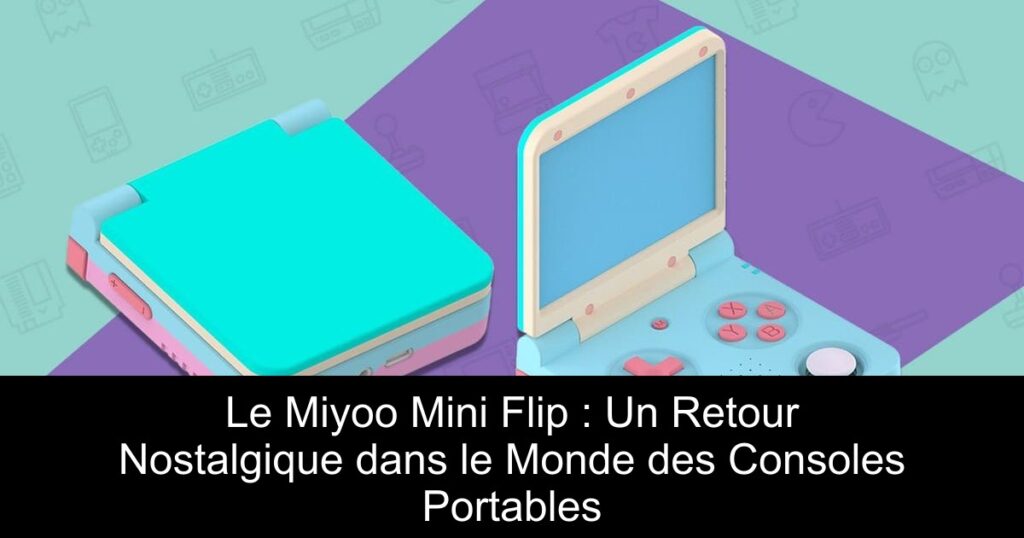 Le Miyoo Mini Flip : Un Retour Nostalgique dans le Monde des Consoles Portables