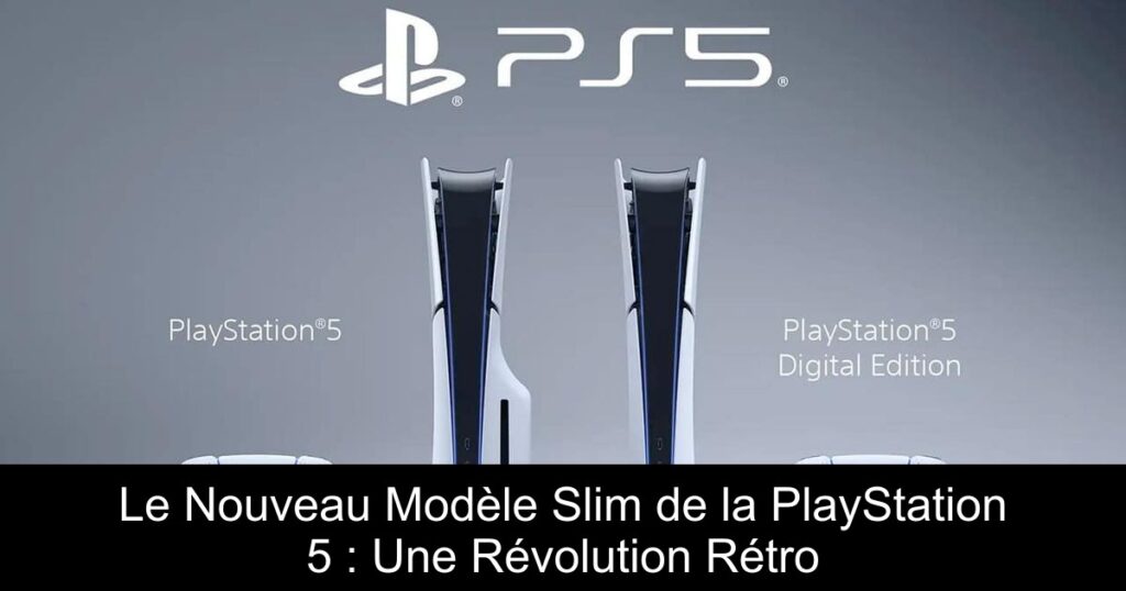 Le Nouveau Modèle Slim de la PlayStation 5 : Une Révolution Rétro