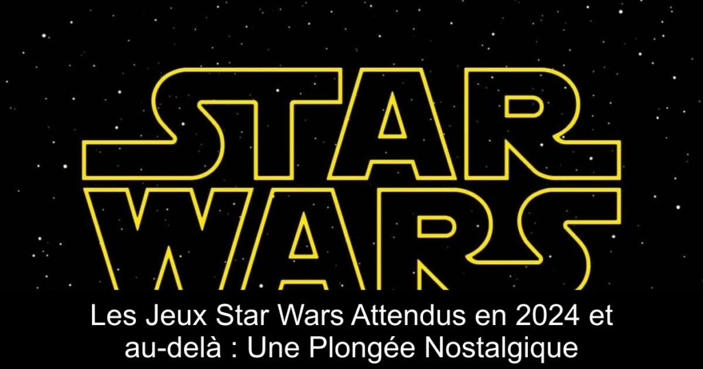 Les Jeux Star Wars Attendus en 2024 et au-delà : Une Plongée Nostalgique