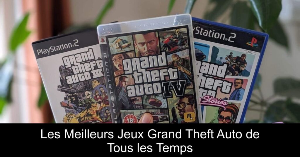 Les Meilleurs Jeux Grand Theft Auto de Tous les Temps