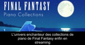 L'univers enchanteur des collections de piano de Final Fantasy enfin en streaming