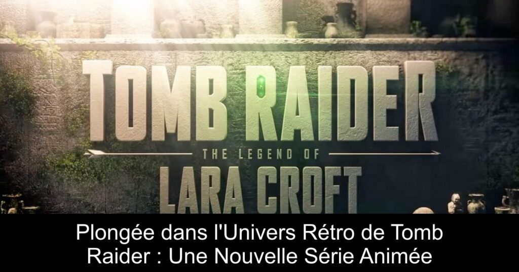 Plongée dans l&rsquo;Univers Rétro de Tomb Raider : Une Nouvelle Série Animée