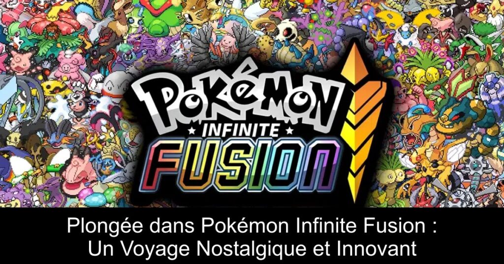 Plongée dans Pokémon Infinite Fusion : Un Voyage Nostalgique et Innovant