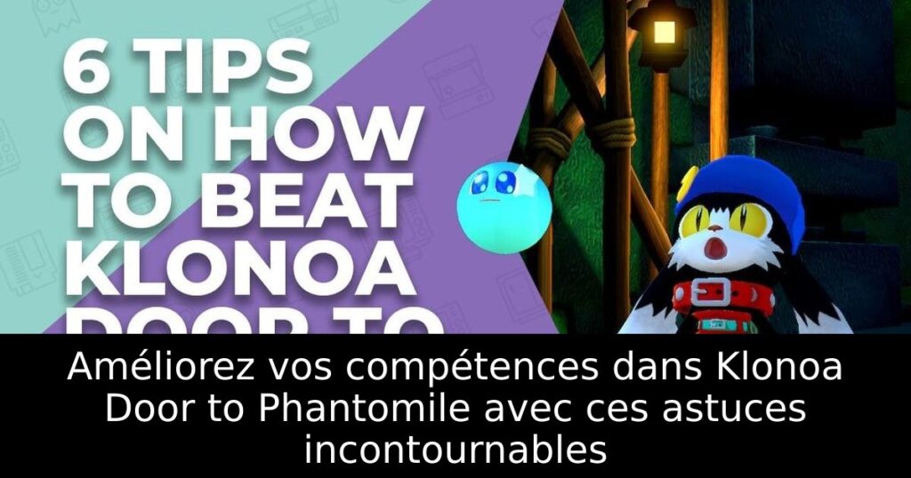 Améliorez vos compétences dans Klonoa Door to Phantomile avec ces astuces incontournables