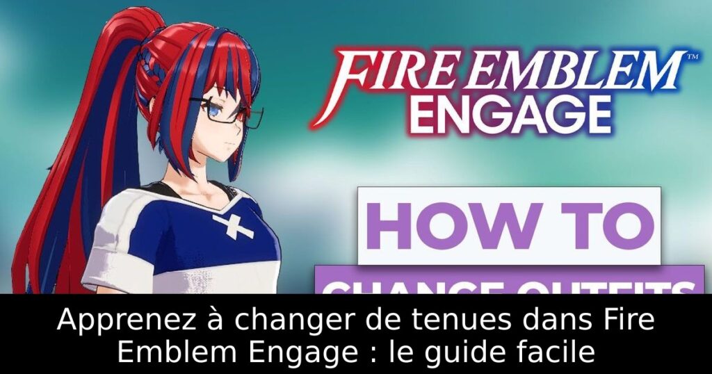 Apprenez à changer de tenues dans Fire Emblem Engage : le guide facile
