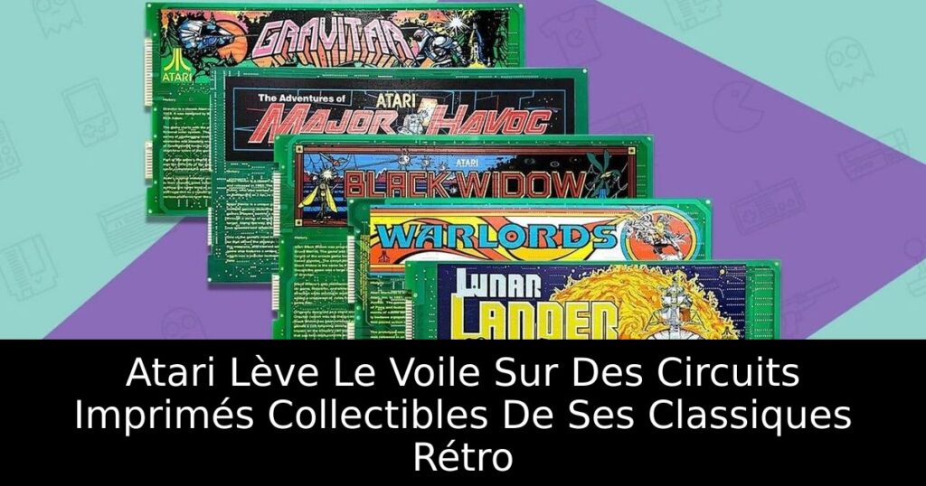 Atari Lève Le Voile Sur Des Circuits Imprimés Collectibles De Ses Classiques Rétro