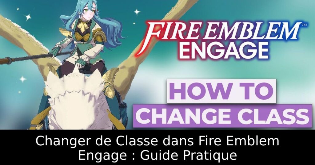 Changer de Classe dans Fire Emblem Engage : Guide Pratique