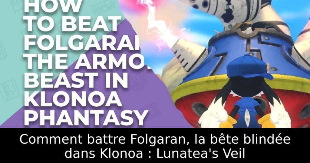 Comment battre Folgaran, la bête blindée dans Klonoa : Lunatea's Veil